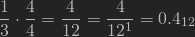 \[ \frac{1}{3} \cdot \frac{4}{4} = \frac{4}{12} = \frac{4}{12^1} = 0.4_{12} \]